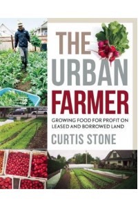 The Urban Farmer Growing Food for Profit on Leased and Borrowed Land