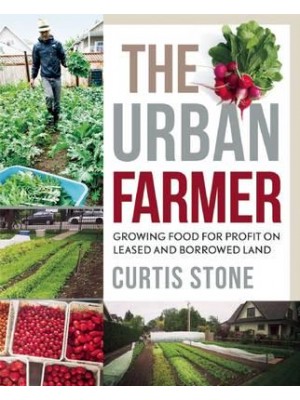 The Urban Farmer Growing Food for Profit on Leased and Borrowed Land