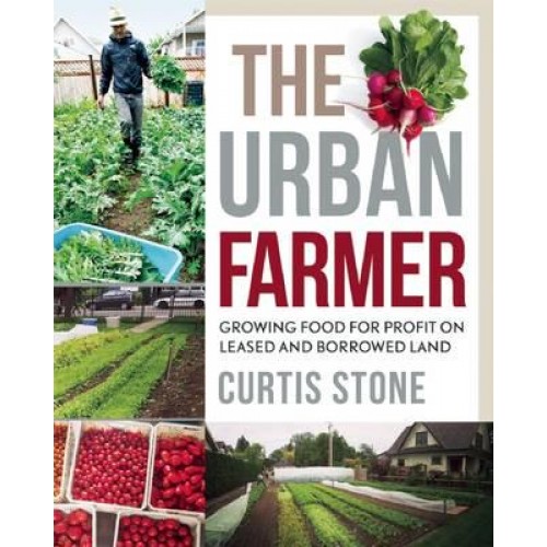 The Urban Farmer Growing Food for Profit on Leased and Borrowed Land