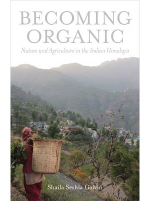 Becoming Organic Nature and Agriculture in the Indian Himalaya - Yale Agrarian Studies Series