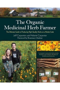 The Organic Medicinal Herb Farmer The Ultimate Guide to Producing High-Quality Herbs on a Market Scale