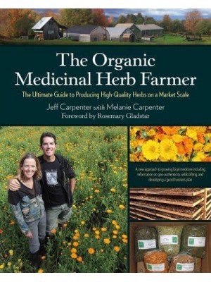 The Organic Medicinal Herb Farmer The Ultimate Guide to Producing High-Quality Herbs on a Market Scale