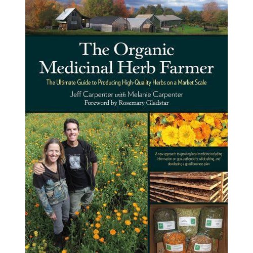 The Organic Medicinal Herb Farmer The Ultimate Guide to Producing High-Quality Herbs on a Market Scale