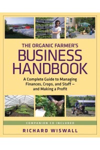 The Organic Farmer's Business Handbook A Complete Guide to Managing Finances, Crops, and Staff--and Making a Profit