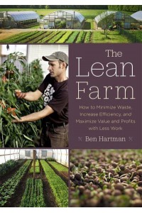 The Lean Farm How to Minimize Waste, Increase Efficiency, and Maximize Value and Profits With Less Work