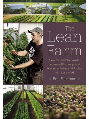 The Lean Farm How to Minimize Waste, Increase Efficiency, and Maximize Value and Profits With Less Work