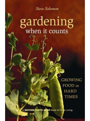 Gardening When It Counts Growing Food in Hard Times - Mother Earth News Wiser Living Series