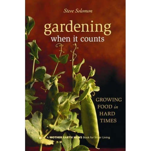 Gardening When It Counts Growing Food in Hard Times - Mother Earth News Wiser Living Series