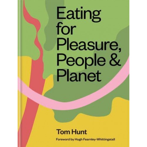 Eating for Pleasure, People & Planet Plant Rich, Zero Waste, Climate Cuisine