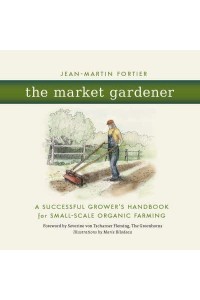 The Market Gardener A Successful Grower's Handbook for Small-Scale Organic Farming