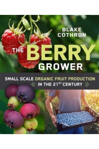 The Berry Grower Small Scale Organic Fruit Production in the 21st Century