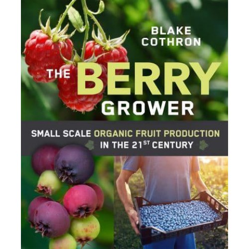 The Berry Grower Small Scale Organic Fruit Production in the 21st Century