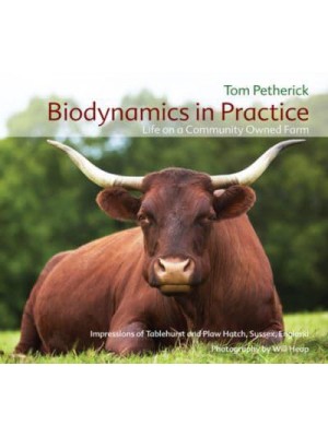 Biodynamics in Practice Life on a Community Owned Farm : Impressions of Tablehurst and Plaw Hatch, Sussex, England