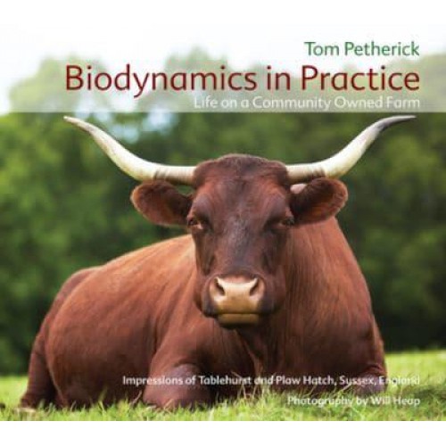 Biodynamics in Practice Life on a Community Owned Farm : Impressions of Tablehurst and Plaw Hatch, Sussex, England