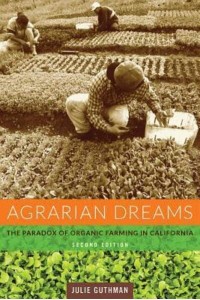 Agrarian Dreams The Paradox of Organic Farming in California - California Studies in Critical Human Geography