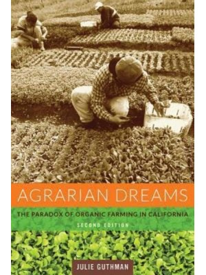 Agrarian Dreams The Paradox of Organic Farming in California - California Studies in Critical Human Geography