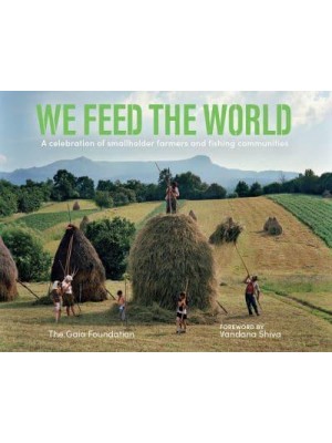 We Feed the World Celebrating the Farmers and the Land That Feeds Us
