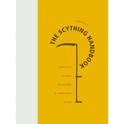 The Scything Handbook Learn How to Cut Grass, Mow Meadows & Harvest Grain by Hand