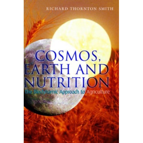 Cosmos, Earth and Nutrition The Biodynamic Approach to Agriculture