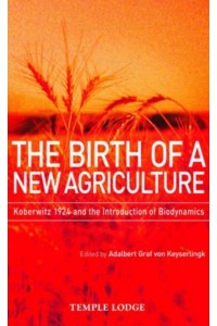The Birth of a New Agriculture Koberwitz 1924 and the Introduction of Biodynamics
