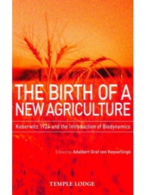 The Birth of a New Agriculture Koberwitz 1924 and the Introduction of Biodynamics