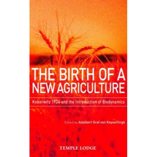 The Birth of a New Agriculture Koberwitz 1924 and the Introduction of Biodynamics