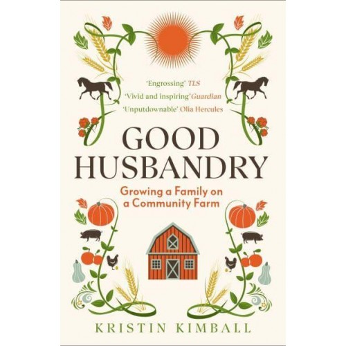 Good Husbandry Growing a Family on a Community Farm