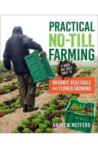 Practical No-Till Farming A Quick and Dirty Guide to Organic Vegetable and Flower Growing