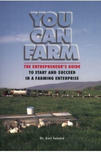 You Can Farm The Entrepreneur's Guide to Start and Succeed in a Farm Enterprise