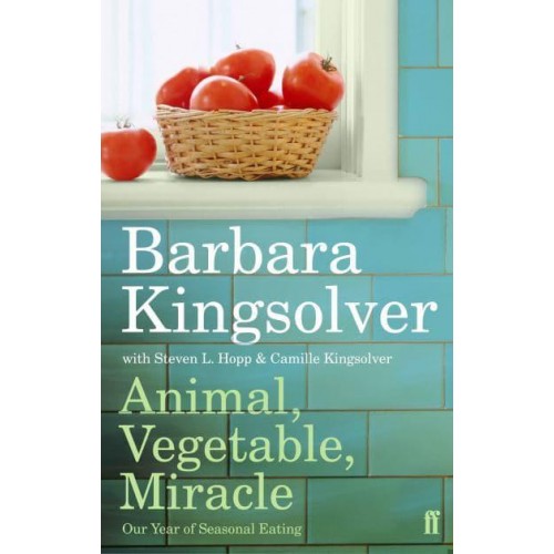 Animal, Vegetable, Miracle Our Year of Seasonal Eating
