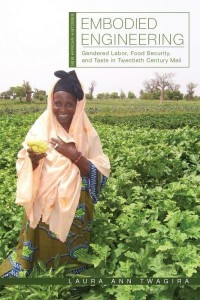 Embodied Engineering Gendered Labor, Food Security, and Taste in Twentieth-Century Mali - New African Histories