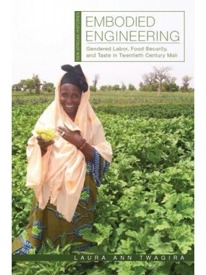 Embodied Engineering Gendered Labor, Food Security, and Taste in Twentieth-Century Mali - New African Histories