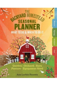 The Backyard Homestead Seasonal Planner What to Do & When to Do It