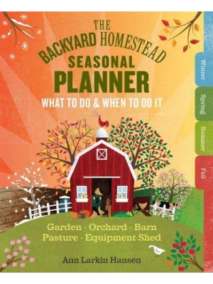 The Backyard Homestead Seasonal Planner What to Do & When to Do It
