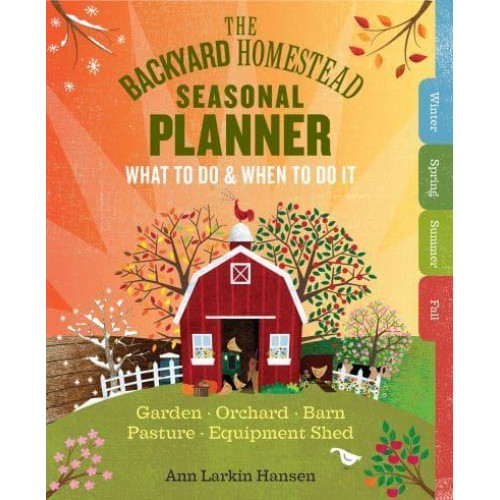 The Backyard Homestead Seasonal Planner What to Do & When to Do It