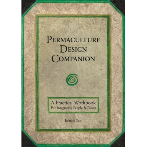 Permaculture Design Companion A Practical Workbook for Integrating People & Places