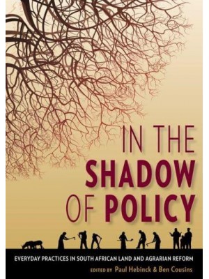 In the Shadow of Policy Everyday Practices in South African Land and Agrarian Reform