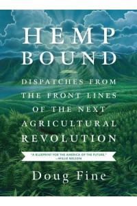 Hemp Bound Dispatches from the Front Lines of the Next Agricultural Revolution