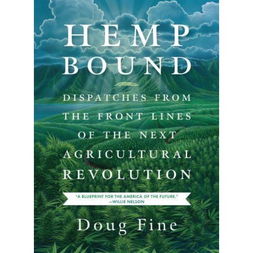 Hemp Bound Dispatches from the Front Lines of the Next Agricultural Revolution