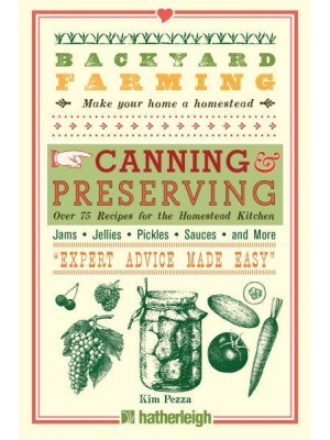 Backyard Farming: Canning & Preserving Over 75 Recipes for the Homestead Kitchen - Backyard Farming