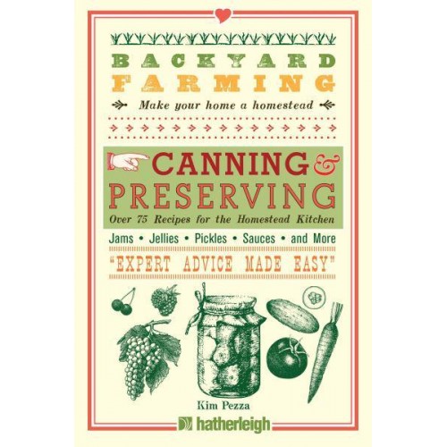 Backyard Farming: Canning & Preserving Over 75 Recipes for the Homestead Kitchen - Backyard Farming