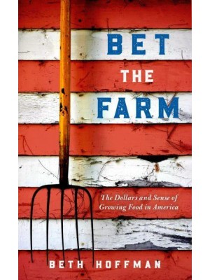 Bet the Farm The Dollars and Sense of Growing Food in America