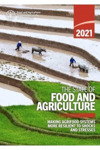 The State of Food and Agriculture 2021 (SOFA) Making Agrifood Systems More Resilient to Shocks and Stresses