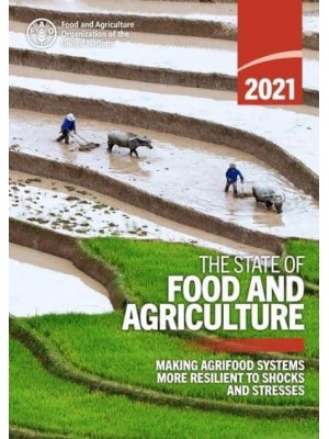 The State of Food and Agriculture 2021 (SOFA) Making Agrifood Systems More Resilient to Shocks and Stresses