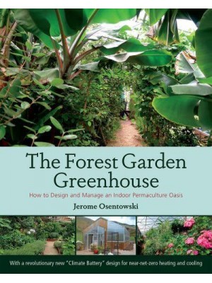The Forest Garden Greenhouse How to Design and Manage an Indoor Permaculture Food Oasis