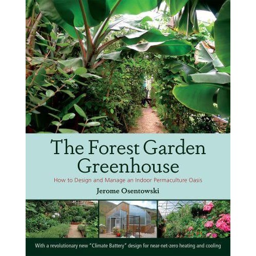 The Forest Garden Greenhouse How to Design and Manage an Indoor Permaculture Food Oasis