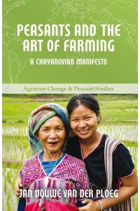 Peasants and the Art of Farming A Chayanovian Manifesto - Agrarian Change and Peasant Studies Series
