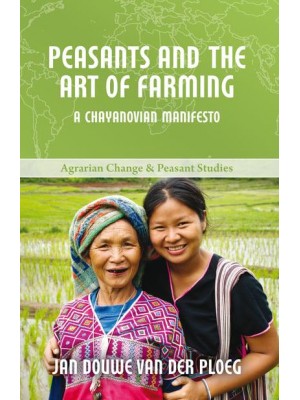 Peasants and the Art of Farming A Chayanovian Manifesto - Agrarian Change and Peasant Studies Series