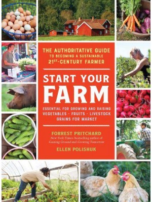 Start Your Farm The Authoritative Guide to Becoming a Sustainable 21St-Century Farmer