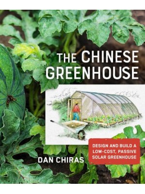 The Chinese Greenhouse Design and Build a Low-Cost, Passive Solar Greenhouse - Mother Earth News Wiser Living Series